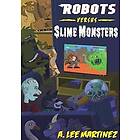 Robots Versus Slime Monsters: An A. Lee Martinez Collection