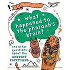 A Question of History: What happened to the pharaoh's brain? And other questions about ancient Egypt