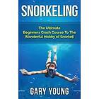 Snorkeling: The Ultimate Beginners Crash Course to the Wonderful Hobby of Snorke