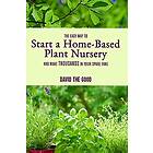 The Easy Way to Start a Home-Based Plant Nursery and Make Thousands in Your Spare Time