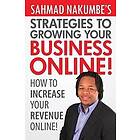 Sahmad Nakumbe's Strategies to Growing Your Business Online!: How to Increase Your Revenue Online