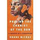 Pulling the Chariot of the Sun: A Memoir of a Kidnapping