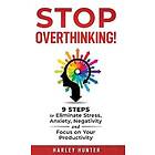 Stop Overthinking! 9 Steps to Eliminate Stress, Anxiety, Negativity and Focus your Productivity