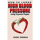 How to Lower High Blood Pressure using Cayenne Pepper