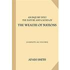 An Inquiry Into the Nature and Causes of the Wealth of Nations [Complete, All Volumes]