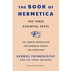 The Book of Hermetica The Three Essential Texts: The Corpus Hermeticum, The Emerald Tablet, The Kybalion