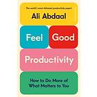 Feel-Good Productivity How to Do More of What Matters to You