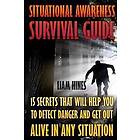 Situational Awareness Survival Guide: 15 Secrets That Will Help You to Detect Danger and Get Out Alive in Any Situation