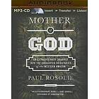 Mother of God: An Extraordinary Journey Into the Uncharted Tributaries of the We