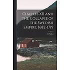 R Nisbet Bain: Charles XII and the Collapse of Swedish Empire, 1682-1719