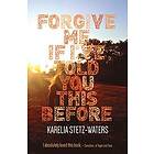 Karelia Stetz-Waters: Forgive Me If I've Told You This Before