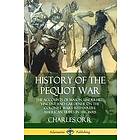 Charles Orr: History of the Pequot War: The Accounts Mason, Underhill, Vincent and Gardener on Colonist Wars with Native American Tribes in 