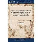 John Wesley: A Plain Account of Christian Perfection, as Believed and Taught by the Rev. Mr. John Wesley, From Year 1725, to 1765. The Secon