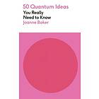 Joanne Baker: 50 Quantum Physics Ideas You Really Need to Know