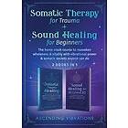 Ascending Vibrations: Somatic Therapy for Trauma & Sound Healing Beginners