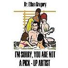 Ethan Gregory: I'm Sorry, You are Not a Pick-Up Artist: A Challenge Your Skills Manual for Men