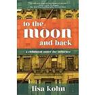 Lisa Kohn: To the Moon and Back: A Childhood Under Influence