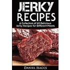 Daniel Isaccs: Jerky Recipes: Delicious Recipes, a Cookbook with Beef, Turkey, Fish, Game, Venison. Ultimate Making, Impress Frien