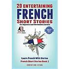 Christian Stahl: 20 Entertaining French Short Stories for Beginners and Intermediate Learners Learn With