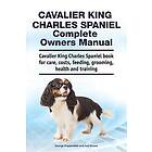 Asia Moore, George Hoppendale: Cavalier King Charles Spaniel Complete Owners Manual. book for care, costs, feeding, grooming, health and tra