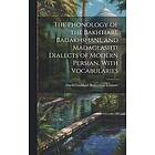 David Lockhart Robertson Lorimer: The Phonology of the Bakhtiari, Badakhshani, and Madaglashti Dialects Modern Persian, With Vocabularies