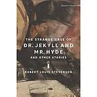 Robert Louis Stevenson: The Strange Case of Dr. Jekyll and Mr. Hyde Other Stories