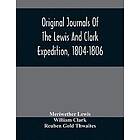 Meriwether Lewis, William Clark: Original Journals Of The Lewis And Clark Expedition, 1804-1806; Printed From Manuscripts In Library America