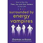 Surrounded by Energy Vampires: How to Slay the Time, Joy, and Soul Suckers in Your Life