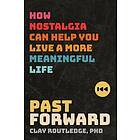 Past Forward: How Nostalgia Can Help You Live a More Meaningful Life