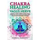 Isabella Harmony: Chakra Healing and the Vagus Nerve A Beginner's Guide to Balan