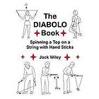 Jack Wiley: The Diabolo Book: Spinning a Top on String with Hand Sticks