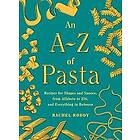 Rachel Roddy: An A-Z of Pasta: Recipes for Shapes and Sauces, from Alfabeto to Ziti, Everything in Between: A Cookbook