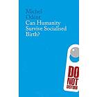 Can Humanity Survive Socialised Birth?