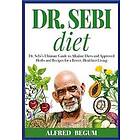 DR. SEBI DIET. Dr. Sebi's Ultimate Guide to Alkaline Diets and Approved Herbs and Recipes for a Better, Healthier Living