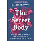 The Secret Body: How the New Science of the Human Body Is Changing the Way We Li