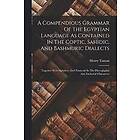 Henry Tattam: A Compendious Grammar Of The Egyptian Language As Contained In Coptic, Sahidic, And Bashmuric Dialects