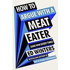 Ed Winters: How to Argue With a Meat Eater (And Win Every Time)