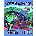 Nancy Loewen: Listen, My Bridge Is So Cool!: The Story of the Three Billy Goats Gruff as Told by Troll