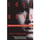 James Garbarino: Lost Boys: Why Our Sons Turn Violent and How We Can Save Them