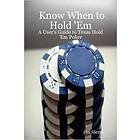 Know When to Hold 'Em A User's Guide to Texas Hold 'Em Poker