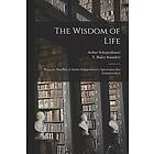 Arthur Schopenhauer, T Bailey Saunders: The Wisdom of Life
