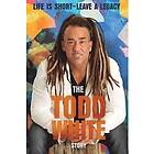 Todd White: Life Is Short Leave a Legacy: The Todd White Story