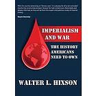 Walter Hixson: Imperialism and War: The History Americans Need to Own