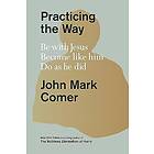 Practicing the Way: Be with Jesus. Become Like Him. Do as He Did.