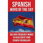 Spanish Word of the Day: 365 High Frequency Words to Accelerate Your Spanish Vocabulary