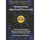 Daniel J Benor MD: Wholistic Healing for the Highly Sensitive Person (HSP): Finding Your Place in Universe: A Mini-Encyclopedia of Ways to D