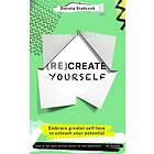 Dorota Stanczyk (Re)Create Yourself Embracing greater self-love to unleash your potential Bok