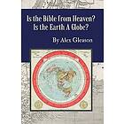 Alex Gleason: Is the Bible from Heaven? Earth a Globe?: Annotated: Includes Updated Flat Resources