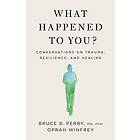 Oprah Winfrey, Bruce D Perry: What Happened To You?