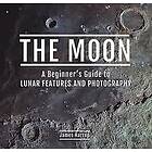 James Harrop: The Moon: A Beginner's Guide to Lunar Features and Photography